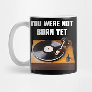 You Were NoT Born Yet Retro Turntable Old School Funny Gift Mug